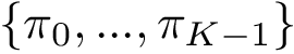 $\{\pi_0, ...,\pi_{K-1}\}$