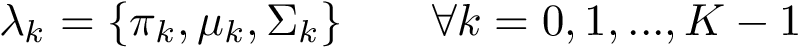 $\mathbf{\lambda}_k=\{\pi_k,\mu_k,\Sigma_k\}\qquad \forall k=0,1,...,K-1$