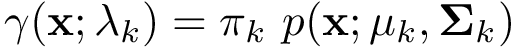 \[ \gamma(\mathbf{x};\mathbf{\lambda}_k)=\pi_k~p(\mathbf{x};\mathbf{\mu}_k,\mathbf{\Sigma}_k) \]