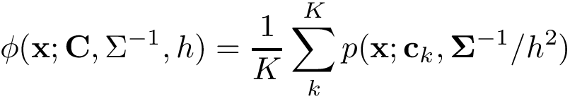 \[ \phi(\mathbf{x};\mathbf{C},\Sigma^{-1},h)=\frac{1}{K}{}\sum\limits_{k}^{K}p(\mathbf{x};\mathbf{c}_k,\mathbf{\Sigma}^{-1}/h^2) \]