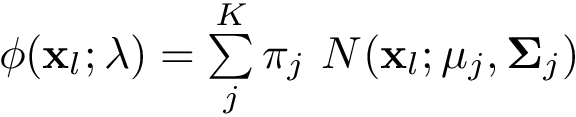 $\phi(\mathbf{x}_l;\lambda) =\sum\limits_{j}^K\pi_j~ N(\mathbf{x}_l;\mathbf{\mu}_j,\mathbf{\Sigma}_j)$