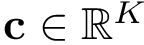 $ \mathbf{c} \in \mathbb{R}^{K} $