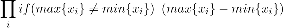 \[\prod_i if(max\{x_i\}\neq min\{x_i\})~ \left(max\{x_i\}-min\{x_i\}\right)\]