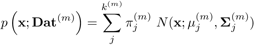 \[ p\left(\mathbf{x};\mathbf{Dat}^{(m)}\right)=\sum\limits_{j}^{k^{(m)}}\pi_j^{(m)}~ N(\mathbf{x};\mathbf{\mu}_j^{(m)},\mathbf{\Sigma}_j^{(m)})\\ \]