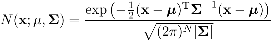 \[ N(\mathbf{x};\mathbf{\mu},\mathbf{\Sigma})= \frac{ \exp \left( -\frac {1}{2}({\mathbf{x}}-{\boldsymbol{\mu}})^{\mathrm {T}}{\boldsymbol{\Sigma}}^{-1}({\mathbf {x} }-{\boldsymbol{\mu}}) \right) }{\sqrt {(2\pi )^{N}|{\boldsymbol{\Sigma}}|}} \]