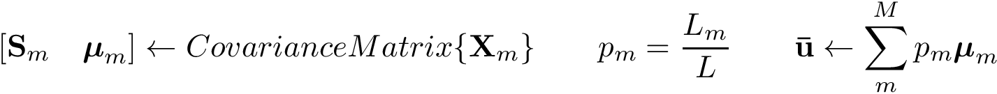 \[ [\mathbf{S}_m \quad \boldsymbol{\mu}_m]\leftarrow CovarianceMatrix\{\mathbf{X}_m\} \qquad p_m=\frac{L_m}{L} \qquad \mathbf{\bar{u}} \leftarrow \sum_m^M p_m\boldsymbol{\mu}_m \]