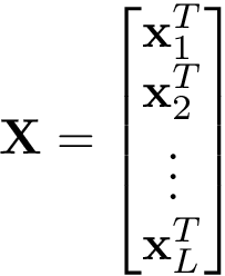 \[ \mathbf{X}= \begin{bmatrix} \mathbf{x}_1^{T}\\ \mathbf{x}_2^{T}\\ \vdots\\ \mathbf{x}_L^{T}\\ \end{bmatrix} \]