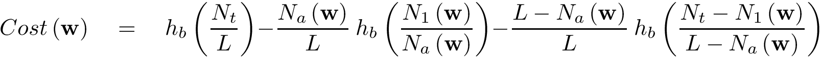 \[ Cost\left(\mathbf{w}\right) \quad = \quad h_b \left(\frac{N_t}{L}\right) -\frac{N_a\left(\mathbf{w}\right)}{L}~h_b \left(\frac{N_1\left(\mathbf{w}\right)}{N_a\left(\mathbf{w}\right)}\right) -\frac{L-N_a\left(\mathbf{w}\right)}{L}~h_b \left(\frac{N_t-N_1\left(\mathbf{w}\right)}{L-N_a\left(\mathbf{w}\right)}\right) \]