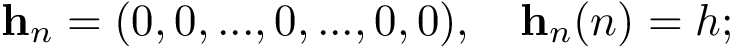 \[ \mathbf{h}_n =(0,0,...,0,...,0,0), \quad \mathbf{h}_n(n)=h; \]