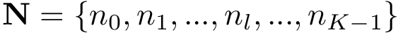 $\mathbf{N}=\{n_0,n_1,...,n_l,...,n_{K-1}\}$