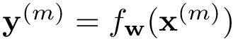 $\mathbf{y}^{(m)}= f_{\mathbf{w}}(\mathbf{x}^{(m)})$