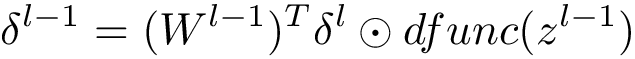 \[\delta^{l-1}=(W^{l-1})^T \delta^{l} \odot dfunc(z^{l-1})\]