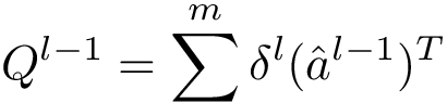 \[Q^{l-1} = \sum^m \delta^{l} (\hat{a}^{l-1})^T\]