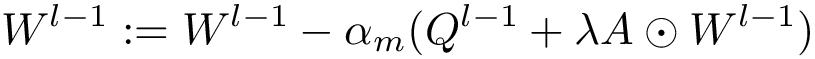 \[ W^{l-1} := W^{l-1} - \alpha_m (Q^{l-1}+\lambda A \odot W^{l-1}) \]