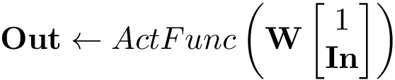 \[ \mathbf{Out} \leftarrow ActFunc\left( \mathbf{W} \left[ \begin{matrix} 1\\ \mathbf{In} \end{matrix} \right] \right) \]