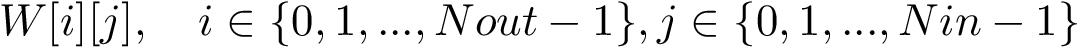 $W[i][j],\quad i\in\{0,1,...,Nout-1\}, j\in\{0,1,...,Nin-1\}$