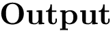 $\mathbf{Output}$