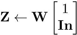 \[ \mathbf{Z} \leftarrow \mathbf{W} \left[ \begin{matrix} 1\\ \mathbf{In} \end{matrix} \right] \]