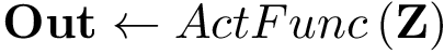 \[ \mathbf{Out} \leftarrow ActFunc\left( \mathbf{Z} \right) \]