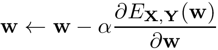 \[\mathbf{w} \leftarrow \mathbf{w} -\alpha \frac{\partial E_{\mathbf{X},\mathbf{Y}}(\mathbf{w})}{\partial \mathbf{w}}\]