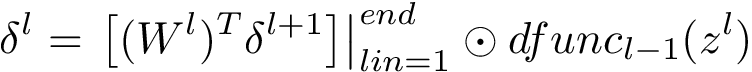 \[\delta^{l}=\left.\left[(W^{l})^T \delta^{l+1} \right]\right|_{lin=1}^{end}\odot dfunc_{l-1}(z^{l})\]