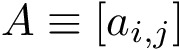 \[ A\equiv [a_{i,j}] \]