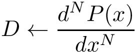 \[ D \leftarrow \frac{ d^NP(x)}{dx^N} \]