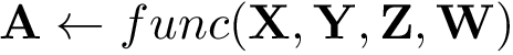 \[ \mathbf{A} \leftarrow func(\mathbf{X},\mathbf{Y},\mathbf{Z},\mathbf{W}) \]