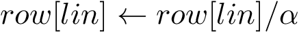 \[ row[lin] \leftarrow row[lin]/\alpha \]