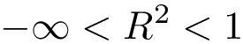 \[-\infty < R^2 < 1\]