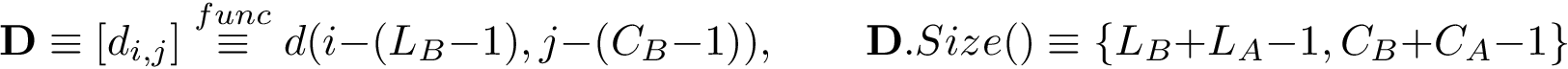 \[ \mathbf{D}\equiv [d_{i,j}] \overset{func}{\equiv} d(i-(L_B-1),j-(C_B-1)),\qquad \mathbf{D}.Size()\equiv \{L_B+L_A-1,C_B+C_A-1\} \]