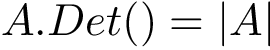 \[ A.Det() = |A| \]