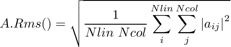 \[ A.Rms()=\sqrt{\frac{1}{Nlin~Ncol}\sum \limits_{i}^{Nlin} \sum \limits_{j}^{Ncol} {|a_{ij}|}^2} \]