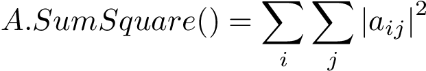 \[ A.SumSquare()=\sum \limits_{i} \sum \limits_{j} {|a_{ij}|}^2 \]