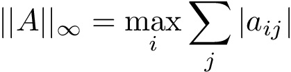 \[ ||A||_{\infty}=\max \limits_{i} \sum \limits_{j} {|a_{ij}|} \]