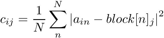 \[ c_{ij}=\frac{1}{N} \sum \limits_{n}^{N} {|a_{in}-block[n]_{j}|}^2 \]