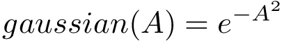 \[ gaussian(A)=e^{-A^2} \]