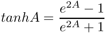 \[ tanh{A}=\frac{e^{2A}-1}{e^{2A}+1} \]