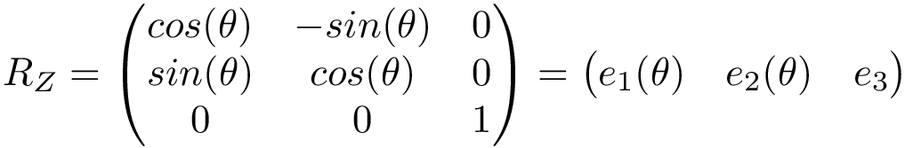 \[ R_{Z}=\left(\begin{matrix} cos(\theta)&-sin(\theta)&0\\ sin(\theta)&cos(\theta)&0 \\ 0&0&1 \end{matrix}\right)=\left( \begin{matrix}e_{1}(\theta) &e_{2}(\theta) &e_{3} \end{matrix}\right) \]