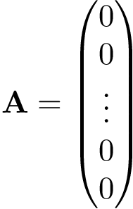 \[ \mathbf{A}=\left(\begin{matrix} 0 \\ 0 \\ \vdots \\ 0 \\ 0 \\ \end{matrix}\right) \]