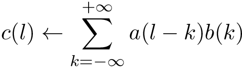 \[ c(l) \leftarrow \sum \limits_{k=-\infty}^{+\infty} a(l-k)b(k) \]