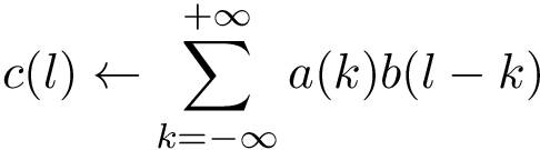 \[ c(l) \leftarrow \sum \limits_{k=-\infty}^{+\infty} a(k)b(l-k) \]