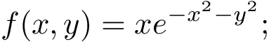 \[ f(x,y) = xe^{-x^2-y^2}; \]