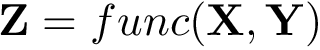 \[ \mathbf{Z}=func(\mathbf{X},\mathbf{Y}) \]