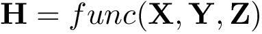 \[ \mathbf{H}=func(\mathbf{X},\mathbf{Y},\mathbf{Z}) \]