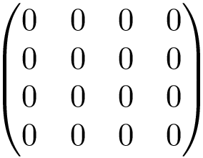 \[ \left(\begin{matrix} 0 & 0 & 0 & 0\\ 0 & 0 & 0 & 0\\ 0 & 0 & 0 & 0\\ 0 & 0 & 0 & 0 \end{matrix}\right) \]