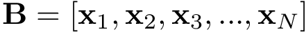 $\mathbf{B}=[\mathbf{x}_1,\mathbf{x}_2,\mathbf{x}_3,...,\mathbf{x}_N]$