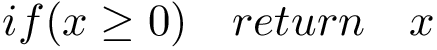 \[ if(x\geq 0)\quad return\quad x \]