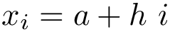 \[x_i=a+h~i\]