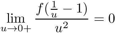 \[ \lim_{u \rightarrow 0+}\frac{f(\frac{1}{u}-1)}{u^2}=0 \]